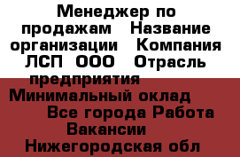 Менеджер по продажам › Название организации ­ Компания ЛСП, ООО › Отрасль предприятия ­ Event › Минимальный оклад ­ 90 000 - Все города Работа » Вакансии   . Нижегородская обл.